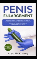 Penis Enlargement: Powerfully Realistic Methods on How to Supersize your Penis Permanently and Fix Sex Issues Such as Erectile Dysfunction, Premature Ejaculation, Low Libido and more! 1671519450 Book Cover