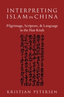 Interpreting Islam in China: Pilgrimage, Scripture, and Language in the Han Kitab (AAR ACADEMY SER) 0190634340 Book Cover