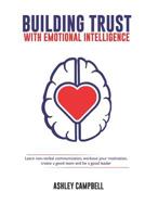 Building Trust with Emotional Intelligence: Learn non-verbal communication, workout your motivation, create a good team and be a good leader 1079290702 Book Cover