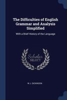 The Difficulties of English Grammar and Analysis Simplified: With a Brief History of the Language 1444687948 Book Cover