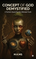 Concept of God Demystified: A Techie's Quest for the Ultimate Truth B0FGQTXWBJ Book Cover