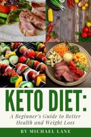 KETO DIET: a Beginner's Guide to Better Health and Weight Loss 1792992505 Book Cover