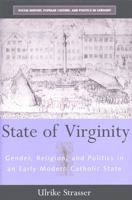 State of Virginity: Gender, Religion, and Politics in an Early Modern Catholic State (Social History, Popular Culture, and Politics in Germany) 0472032151 Book Cover
