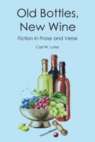 Old Bottles New Wine: Fiction in Prose and Verse B0FR739GBB Book Cover