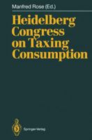 Heidelberg Congress on Taxing Consumption: Proceedings of the International Congress on Taxing Consumption, Held at Heidelberg, June 28–30, 1989 3642757936 Book Cover