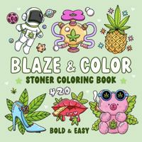 Blaze & Color: Bold and Easy Stoner Coloring Book for Weed-Loving Adults Featuring 40 Cute and Trippy Designs for Relaxation and Good Vibes 1962944255 Book Cover