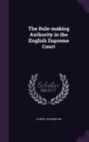 The Rule-Making Authority in the English Supreme Court 1240113781 Book Cover