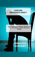 Overcome Depression & Anxiety: Causes Depression, Reduce, Prevent, and Cope with Stress. Cognitive Behavioral Therapy 1803034300 Book Cover