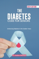 THE DIABETES CODE FOR SENIORS: Embracing Diabetes in the Golden Years B0CTHF95CD Book Cover