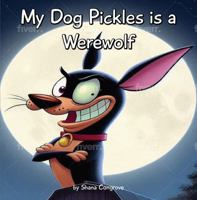 My Dog Pickles is a Werewolf 1737047896 Book Cover
