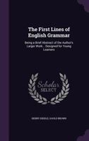 The First Lines of English Grammar: Being a Brief Abstract of the Author's Larger Work, the Institutes of English Grammar, Designed for Young Learners 1377346595 Book Cover