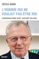 L'Homme Qui Ne Voulait Pas Etre Roi: Conversations Avec Jacques Delors 2246857252 Book Cover