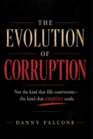 The Evolution of Corruption: Not the kind that fills courtrooms—the kind that empties souls 1960982796 Book Cover