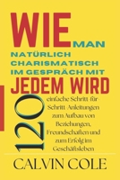 Wie man natürlich charismatisch im Gespräch mit jedem wird: 120 einfache Schritt-für-Schritt-Anleitungen zum Aufbau von Beziehungen, Freundschaften und zum Erfolg im Geschäftsleben (German Edition) B0DWLJJNVT Book Cover