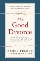 The Good Divorce: How to Walk Away Financially Sound and Emotionally Happy 0312592965 Book Cover