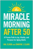 The Miracle Morning After 50: A Simple Routine for Aging Adults and Seniors to Live Longer, Healthier, More Fulfilling Lives 1637746199 Book Cover
