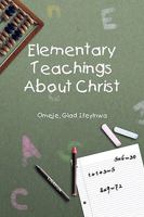 Elementary Teachings About Christ 1450096468 Book Cover