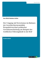 Der Umgang mit Terrorismus im Rahmen der Geschlechterneutralit�t. Perspektivwechsel politischer Gewaltausschreitung am Beispiel der weiblichen F�hrungskraft in der RAF 3346389081 Book Cover