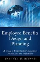 Employee Benefits Design and Planning: A Guide to Understanding Accounting, Finance, and Tax Implications 0133481336 Book Cover