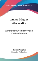 Anima Magica Abscondita: A Discourse Of The Universal Spirit Of Nature 1417932082 Book Cover