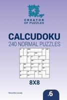 Creator of Puzzles - Calcudoku 240 Normal Puzzles 8x8 (Volume 6) 1545015325 Book Cover