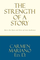 The Strength of a Story: Earn the eyes and ears of any audience 1649529139 Book Cover