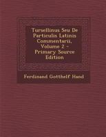 Tursellinus Seu de Particulis Latinis Commentarii, Volume 2 - Primary Source Edition 1295601397 Book Cover