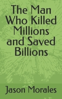 The Man Who Killed Millions and Saved Billions B0BB5MCSR5 Book Cover