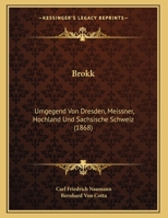 Brokk: Umgegend Von Dresden, Meissner, Hochland Und Sachsische Schweiz (1868) 114966259X Book Cover