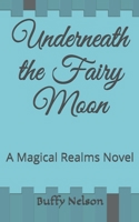 Underneath the Fairy Moon: A Magical Realms Novel (Magic of the Realms) 1701674378 Book Cover