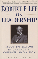 Robert E. Lee on Leadership : Executive Lessons in Character, Courage, and Vision 0761516808 Book Cover