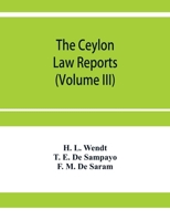 The Ceylon Law reports: Being reports of cases decided by the Supreme Court of Ceylon (Volume III) 9353957303 Book Cover