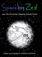 Spaceboy Zed : And the Gonzonian Slapping Sweaty Socks 1480894257 Book Cover