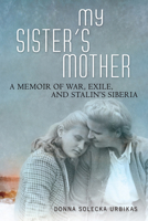 My Sister's Mother: A Memoir of War, Exile, and Stalin’s Siberia 0299308545 Book Cover