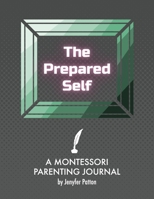 The Prepared Self : A Montessori Parenting Journal 1950460061 Book Cover