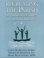 Recreating the Parish: Reproducible Resources for Pastoral Ministers 1556128088 Book Cover