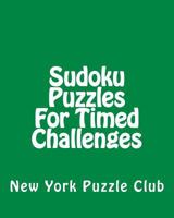 Sudoku Puzzles for Timed Challenges: Sudoku Puzzles from the Archives of the New York Puzzle Club 1477502599 Book Cover