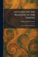 Lectures on the Religion of the Semites: The Fundamental Institutions 1025788745 Book Cover