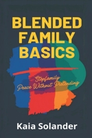 Blended Family Basics: Stepfamily Peace Without Pretending: Practical roles and routines for step-parents and kids 9377780942 Book Cover
