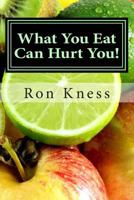 What You Eat Can Hurt You: Learn Which Foods to Avoid and Which Ones to Eat to Stamp Out Inflammation, Illness and Disease, and to Stay Healthy! 1500918881 Book Cover