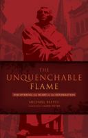 The Unquenchable Flame: Discovering the Heart of the Reformation 1433669315 Book Cover