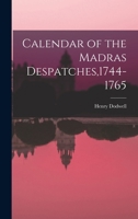 Calendar of the Madras Despatches,1744-1765 1017073597 Book Cover