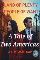 LAND OF PLENTY, PEOPLE OF WANT: A Tale of Two Americas B0DVJ14XQC Book Cover