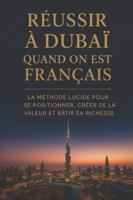 Réussir à Dubaï quand on est Français: La méthode lucide pour se positionner, créer de la valeur et bâtir sa richesse B0G4DLGWX3 Book Cover
