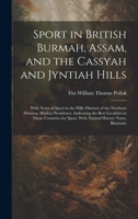 Sport in British Burmah, Assam, and the Cassyah and Jyntiah Hills: With Notes of Sport in the Hilly Districts of the Northern Division, Madras Preside 1020044764 Book Cover