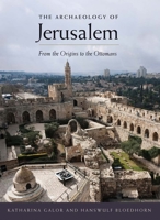 The Archaeology of Jerusalem: From the Origins to the Ottomans 0300111959 Book Cover