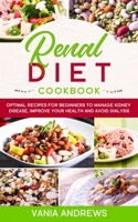 Renal Diet Cookbook: Optimal Recipes for Beginners to Manage Kidney Disease, Improve Your Health, and Avoid Dialysis 1670240282 Book Cover