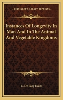 Instances Of Longevity In Man And In The Animal And Vegetable Kingdoms 1425317006 Book Cover