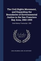 The Civil Rights Movement, and expanding the boundaries of environmental justice in the San Francisco Bay Area, 1960-1999: oral history transcript / 200 1376833190 Book Cover