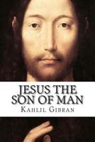 Jesus, The Son of Man: His Words and His Deeds as Told and Recorded by Those Who Knew Him 0679439226 Book Cover